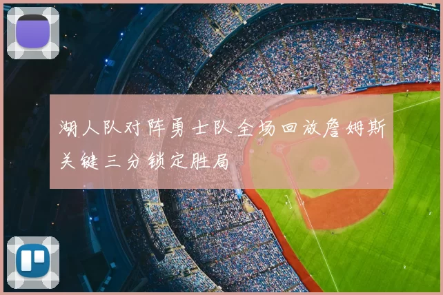 湖人队对阵勇士队全场回放詹姆斯关键三分锁定胜局