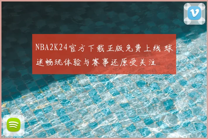 NBA2K24官方下载正版免费上线 球迷畅玩体验与赛事还原受关注