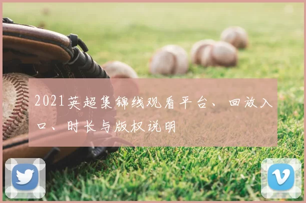 2021英超集锦线观看平台、回放入口、时长与版权说明