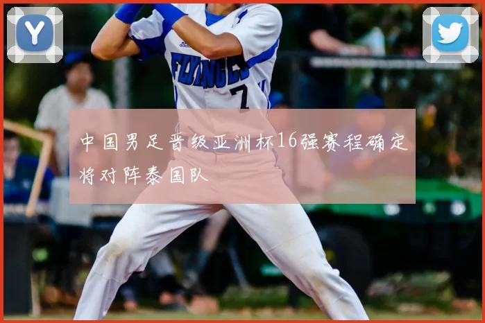 中国男足晋级亚洲杯16强赛程确定将对阵泰国队