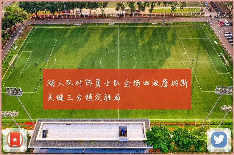 湖人队对阵勇士队全场回放詹姆斯关键三分锁定胜局